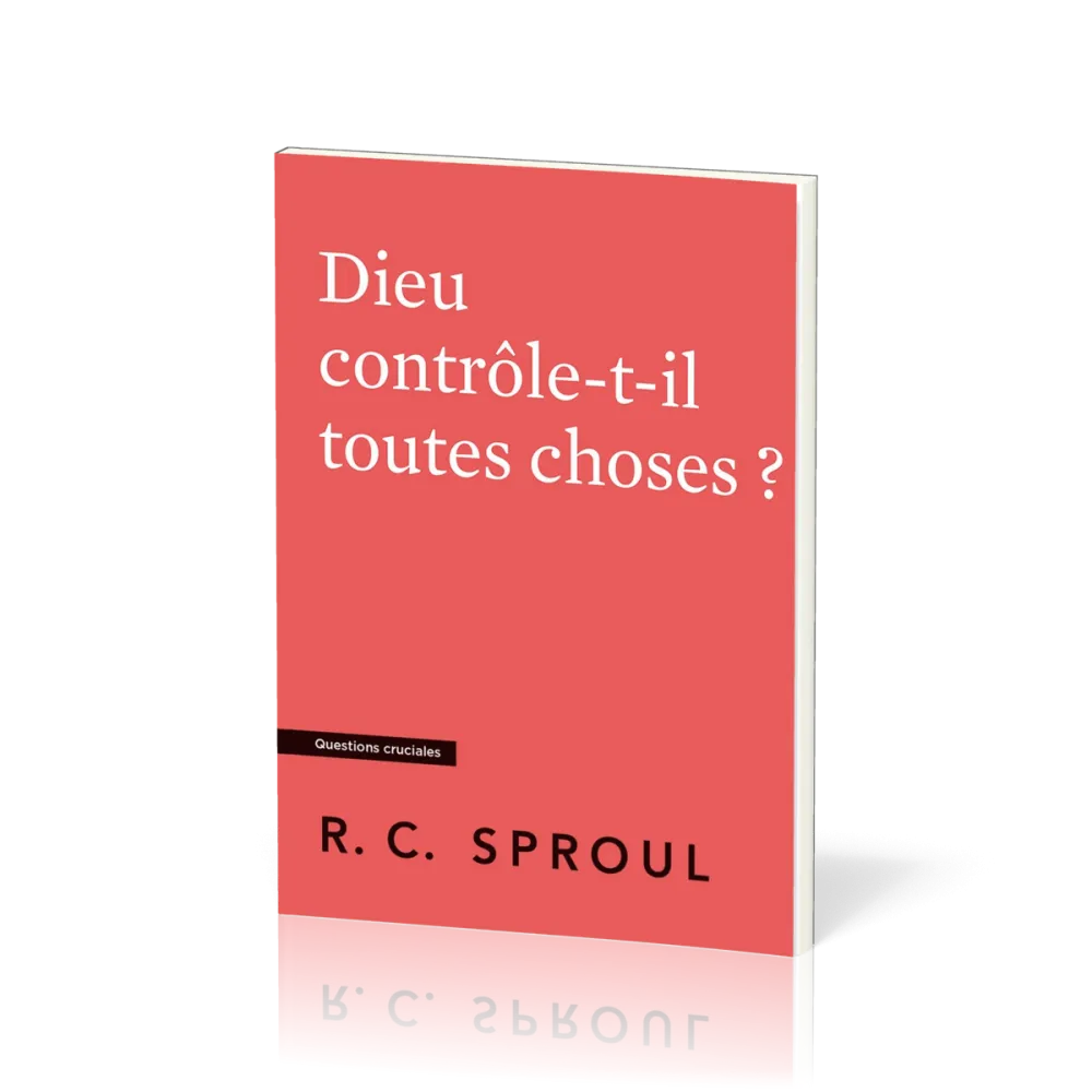 Dieu contrôle-t-il toutes choses ? - [Questions cruciales]
