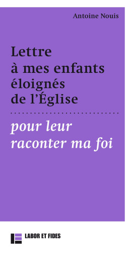 Lettre à mes enfants éloignés de l'Eglise pour leur raconter ma foi