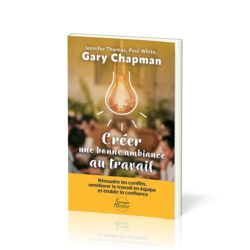 Créer une bonne ambiance au travail - Résoudre les conflits, améliorer le travail en équipe et...