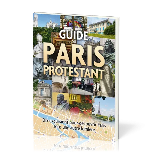 Guide du Paris protestant - Dix excursions pour découvrir Paris sous une autre lumière