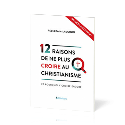 12 raisons de ne plus croire au christianisme [Guide de discussion] - Et pourquoi y croire encore