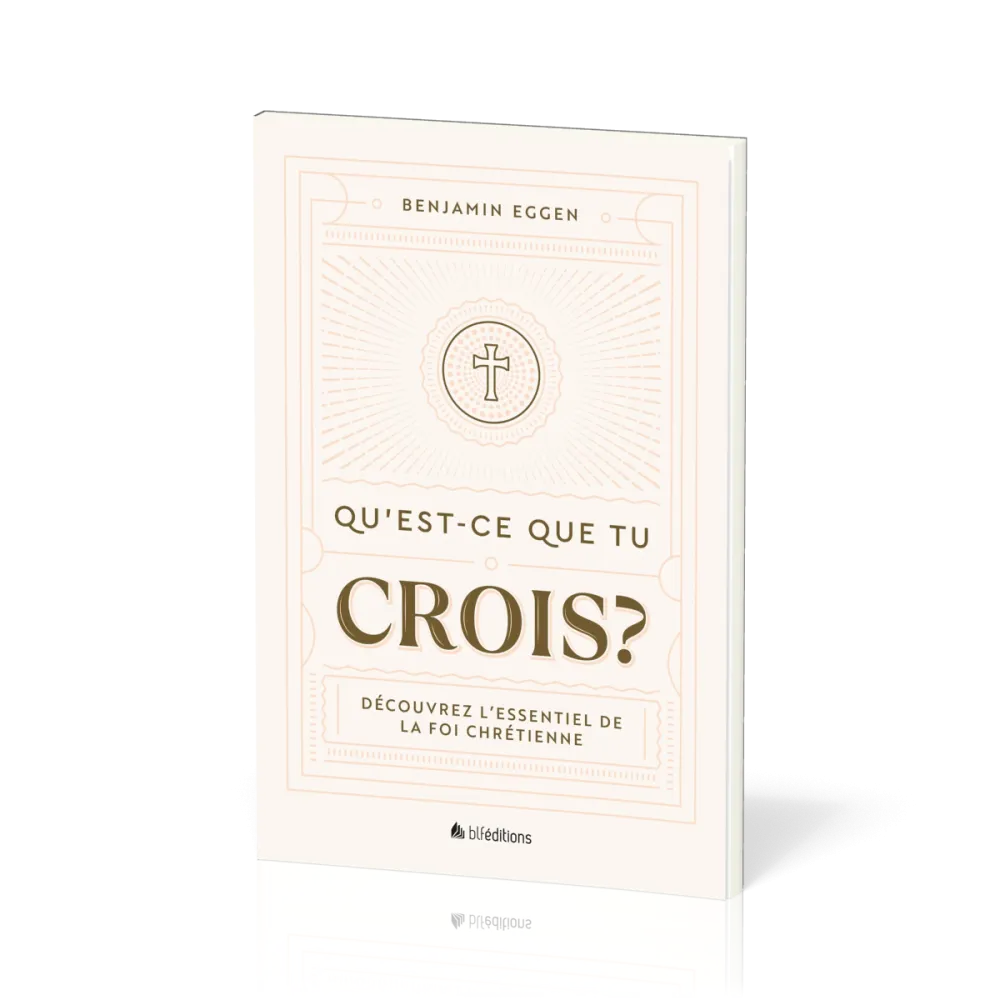 Qu’est-ce que tu crois ? - Découvrez l’essentiel de la foi chrétienne