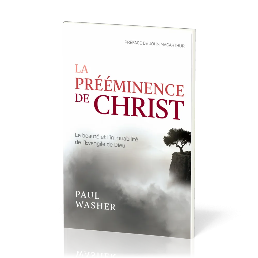 Prééminence de Christ (La) - La beauté et l’immuabilité de l’Évangile de Dieu