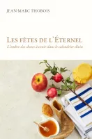Fêtes de l'Éternel (Les) - L'ombre des choses à venir dans le calendrier divin