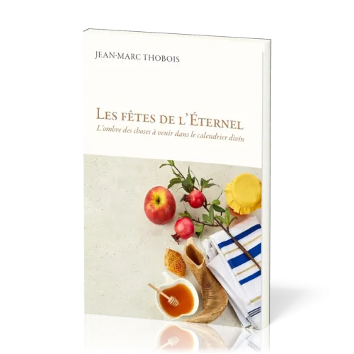 Fêtes de l'Éternel (Les) - L'ombre des choses à venir dans le calendrier divin