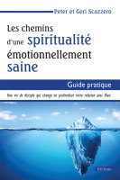 Chemins d’une spiritualité émotionnellement saine (Les) - Guide pratique. Une vie de disciple qui...