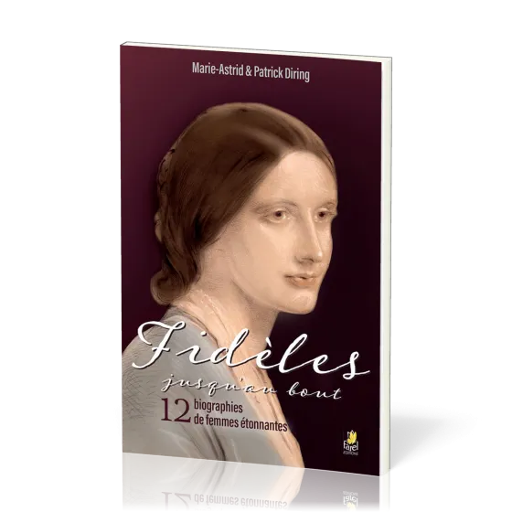Fidèles jusqu’au bout - 12 biographies de femmes étonnantes
