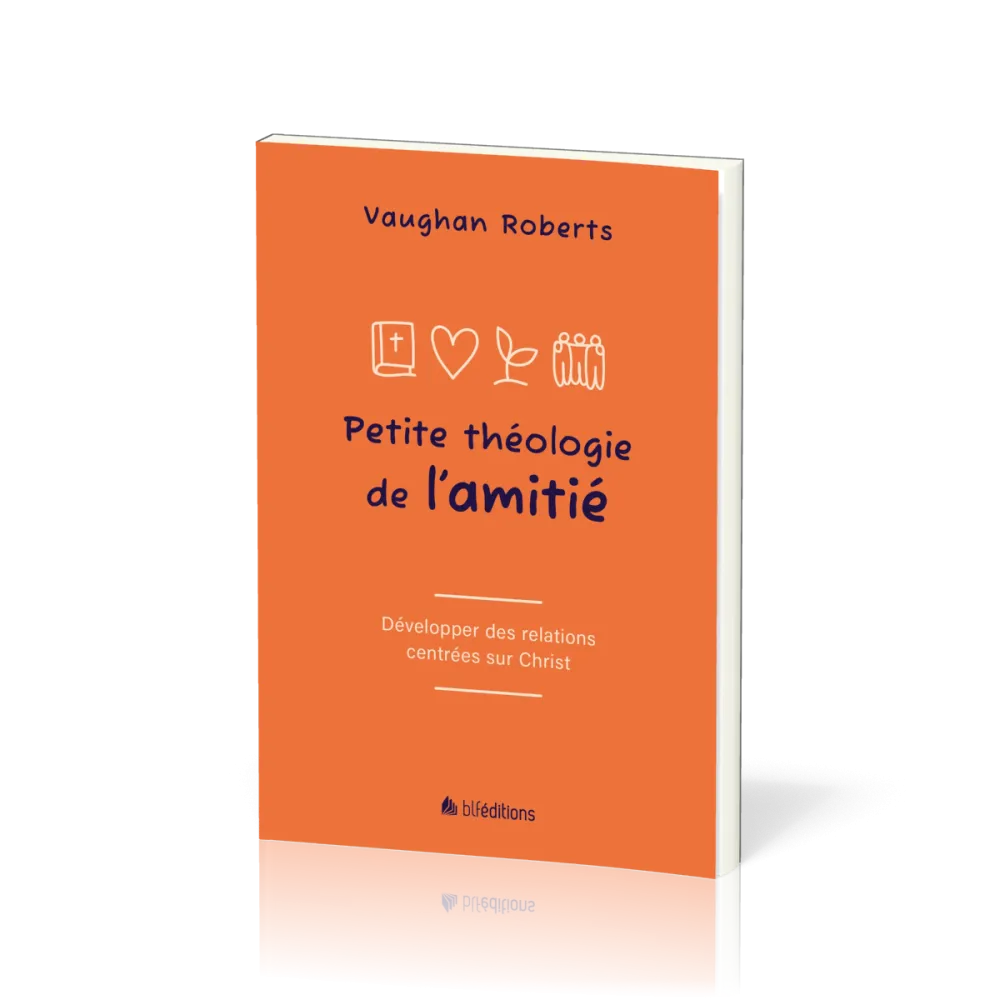 Petite théologie de l'amitié - Développer des relations centrées sur Jésus