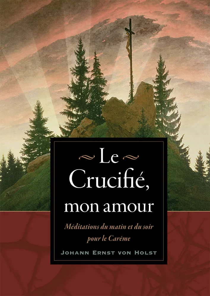 Crucifié, mon amour (Le) - Méditations du matin et du soir pour le Carême