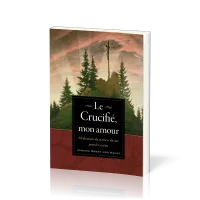 Crucifié, mon amour (Le) - Méditations du matin et du soir pour le Carême