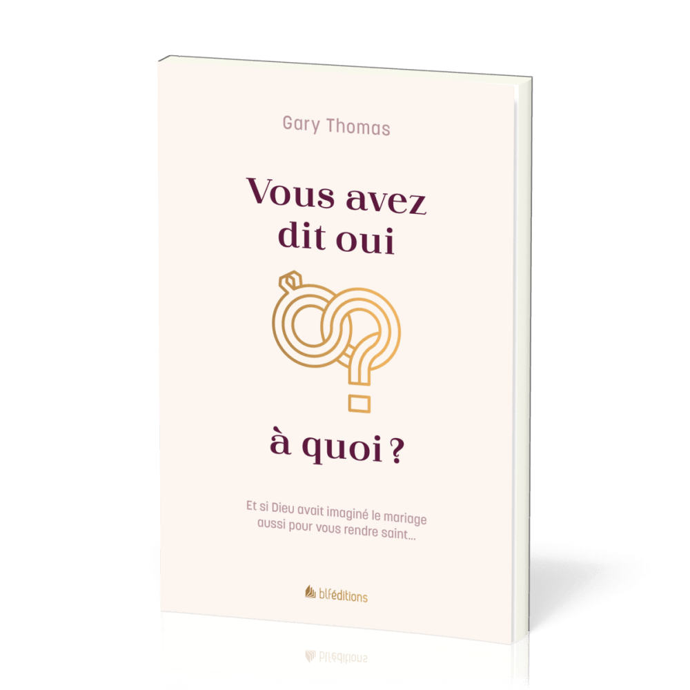 Vous avez dit oui à quoi? - Et si Dieu avait imaginé le mariage aussi pour vous rendre saint...