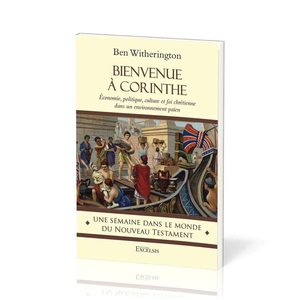 Bienvenue à Corinthe - Économie, politique, culture et foi chrétienne dans un environnement païen...