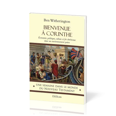 Bienvenue à Corinthe - Économie, politique, culture et foi chrétienne dans un environnement païen...