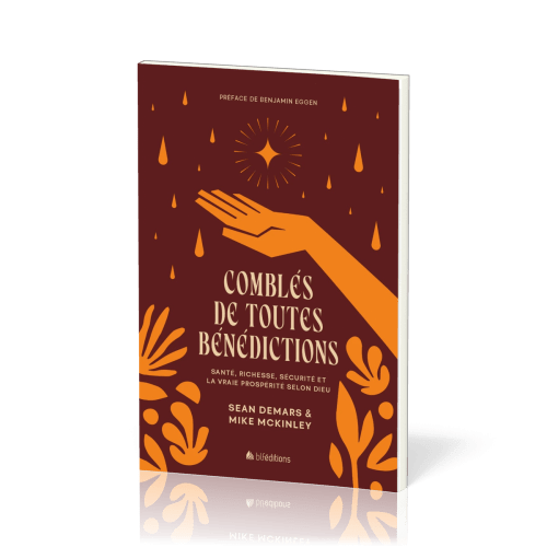 Comblés de toutes bénédictions - Santé, richesse, sécurité et la vraie prospérité selon Dieu...