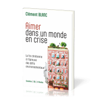 Aimer dans un monde en crise - La foi chrétienne à l’épreuve des défis environnementaux