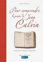 Pour comprendre la pensée de Jean Calvin - Introduction à la théologie du réformateur