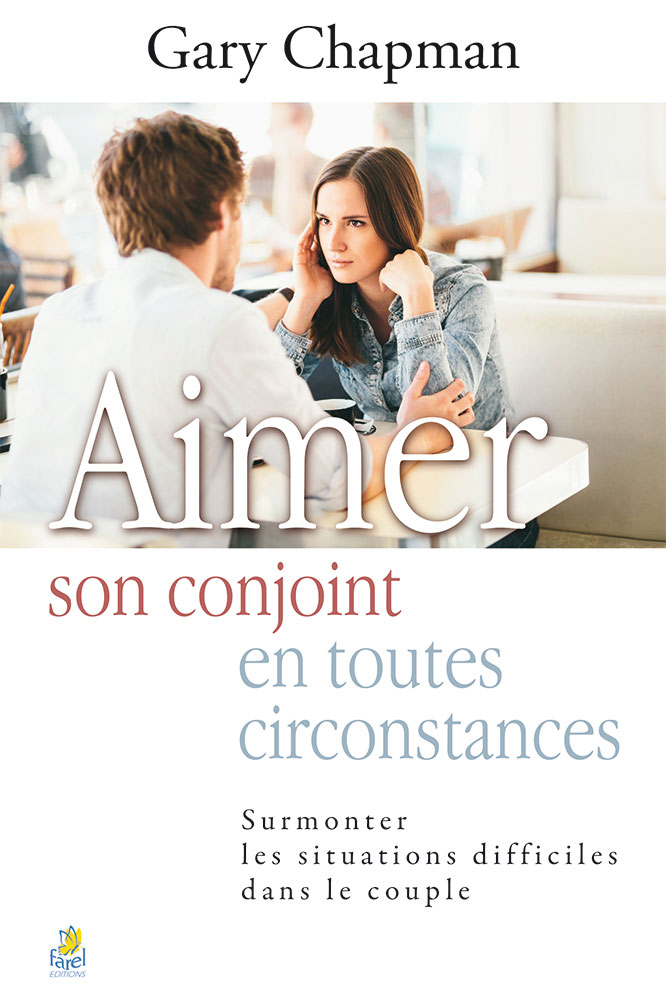 Aimer son conjoint en toutes circonstances. - Surmonter les situations difficiles dans le couple