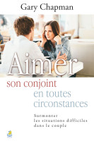 Aimer son conjoint en toutes circonstances. - Surmonter les situations difficiles dans le couple