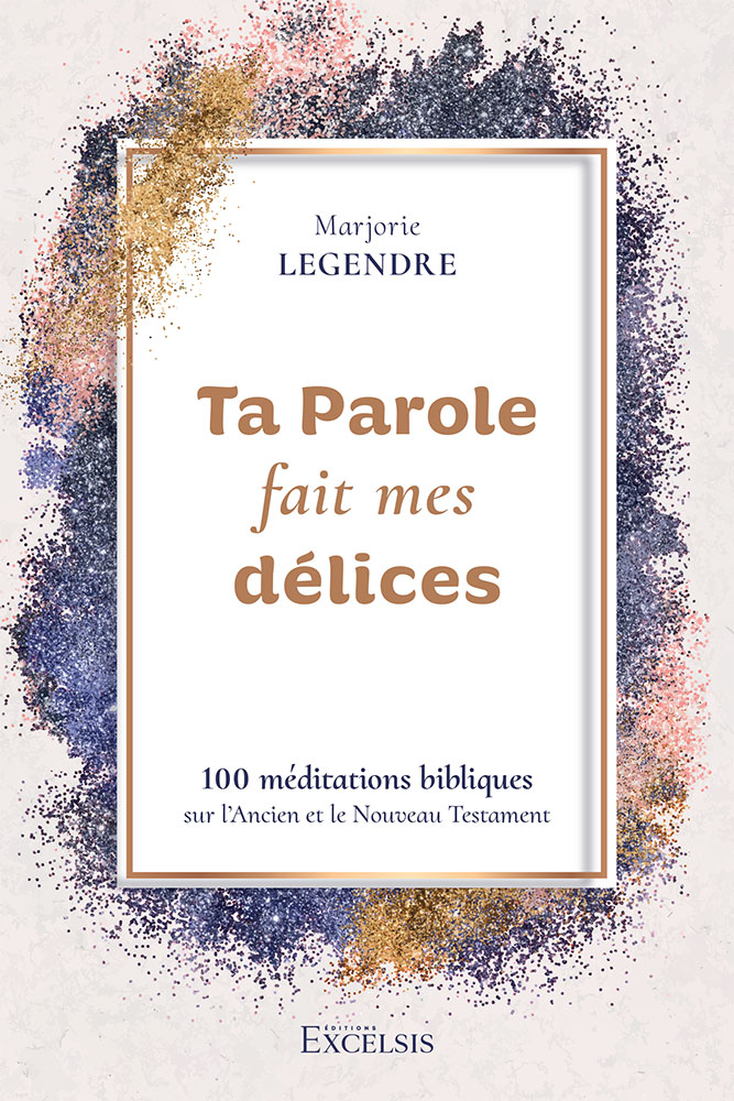 Ta Parole fait mes délices - 100 méditations bibliques sur l’Ancien et le Nouveau Testament