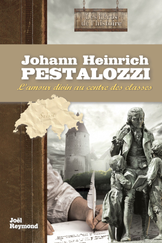 Johann Heinrich Pestalozzi : L'amour divin au centre des classes - [collection Les Héros de la foi]