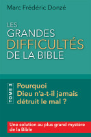 Grandes difficultés de la Bible (Les) - Tome 3 Pourquoi Dieu n’a-t-il jamais détruit le mal ?