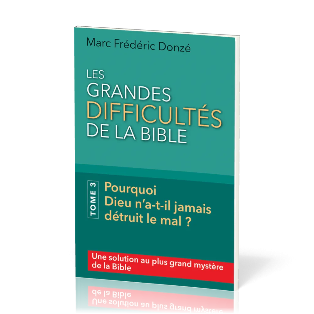 Grandes difficultés de la Bible (Les) - Tome 3 Pourquoi Dieu n’a-t-il jamais détruit le mal ?
