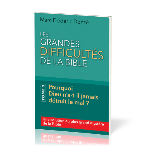 Grandes difficultés de la Bible (Les) - Tome 3 Pourquoi Dieu n’a-t-il jamais détruit le mal ?