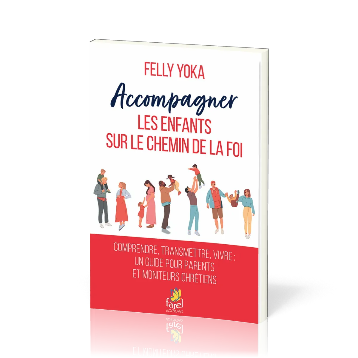 Accompagner les enfants sur le chemin de la foi - Comprendre, transmettre, vivre. Un guide pour...