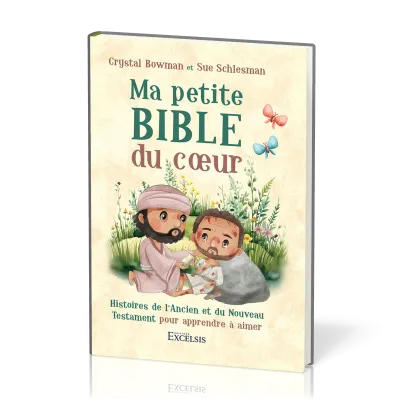 Ma petite Bible du coeur - Histoires de l’Ancien et du Nouveau Testament pour apprendre à aimer