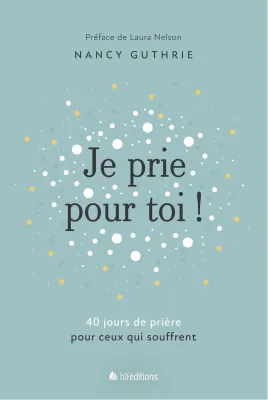 Je prie pour toi - 40 méditations pour prier pour ceux qui souffrent