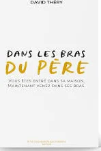 Dans les bras du Père - Vous êtes entrés dans sa maison, maintenant, venez dans ses bras.
