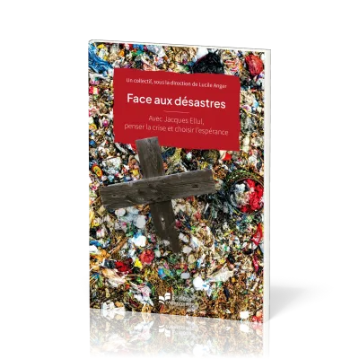 Face aux désastres - Avec Jacques Ellul, penser la crise et choisir l’espérance [coll. Foi au...
