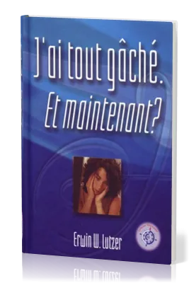 J'ai tout gâché. et maintenant?