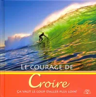 Courage de croire (Le) - Ça vaut le coup d'aller plus loin