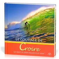 Courage de croire (Le) - Ça vaut le coup d'aller plus loin