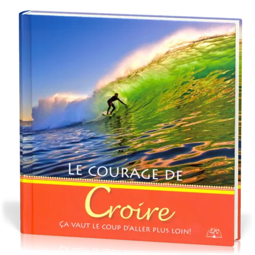 Courage de croire (Le) - Ça vaut le coup d'aller plus loin