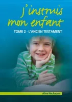 J'instruis mon enfant  - tome 2, l'Ancien Testament
