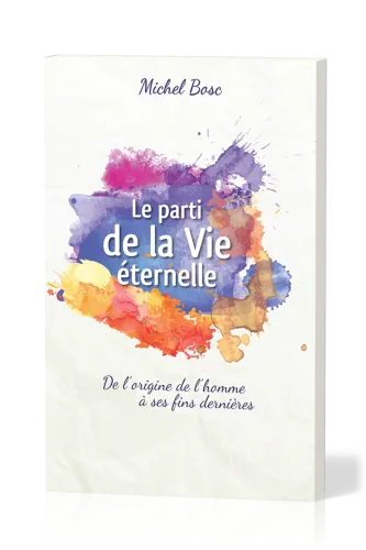 Parti de la vie éternelle (Le) - De l'origine de l'homme à ses fins dernières