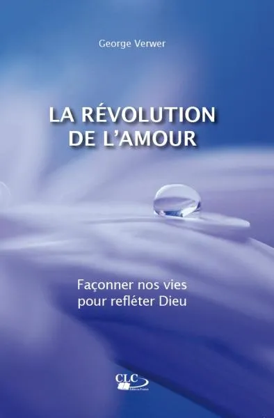 Révolution de l'amour (La) - Façonner nos vies pour refléter Dieu