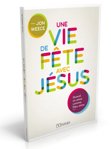 Une vie de fête avec Jésus - Quand on aime comme Dieu aime