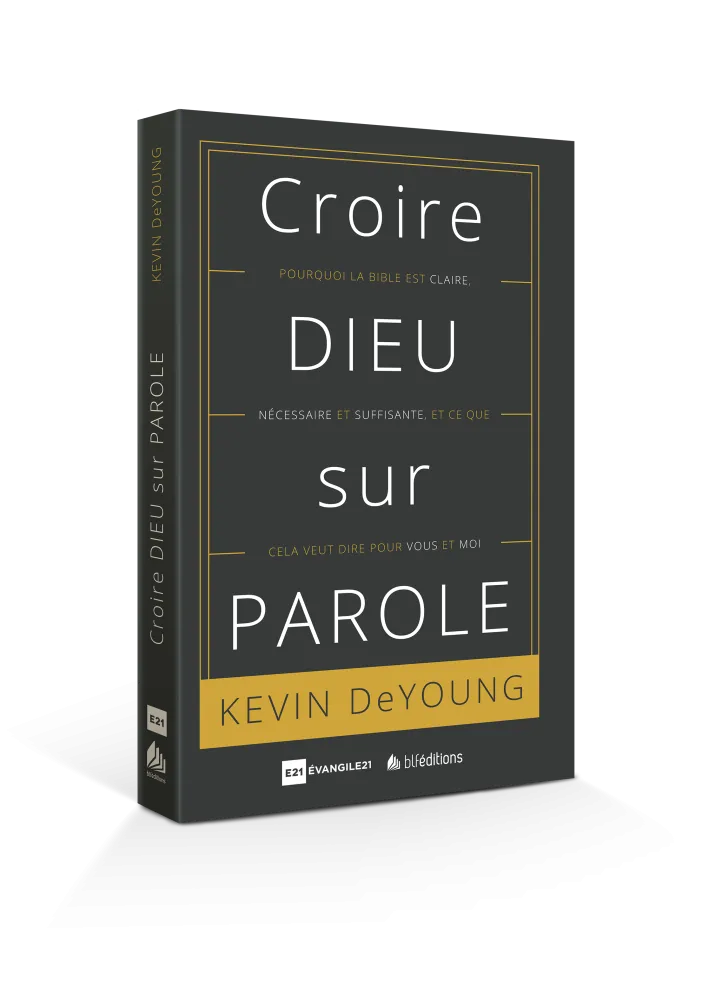 Croire Dieu sur parole - Pourquoi la Bible est claire, nécessaire et suffisante, et ce que cela...