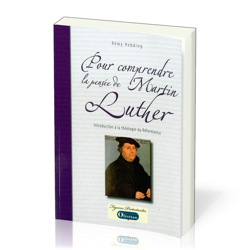 Pour comprendre la pensée de Martin Luther - Introduction à la théologie du réformateur