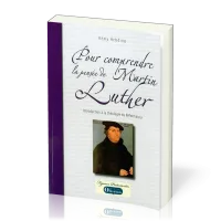 Pour comprendre la pensée de Martin Luther - Introduction à la théologie du réformateur