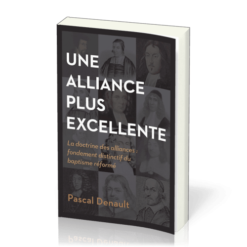 Une alliance plus excellente - La doctrine des alliances: fondement distinctif du baptisme réformé