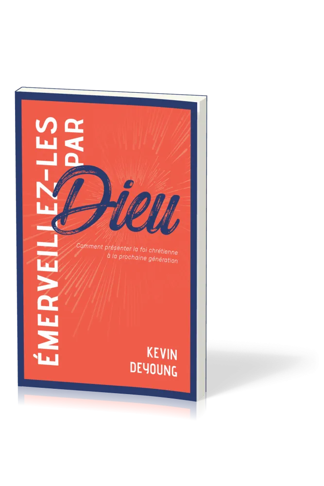 Émerveillez-les par Dieu - Comment présenter la foi chrétienne à la prochaine génération