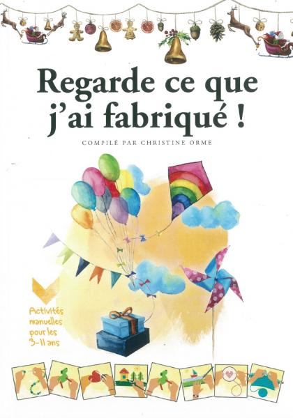 Regarde ce que j'ai fabriqué! - Activités manuelles pour les 3-11 ans