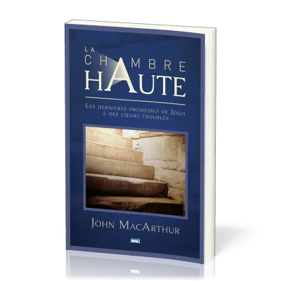 Chambre haute (La) - Les dernières promesses de Jésus à des coeurs troublés