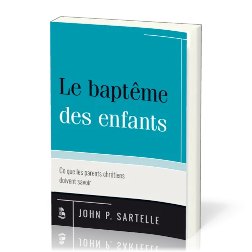 Baptême des enfants (Le) - Ce que les parents chrétiens doivent savoir