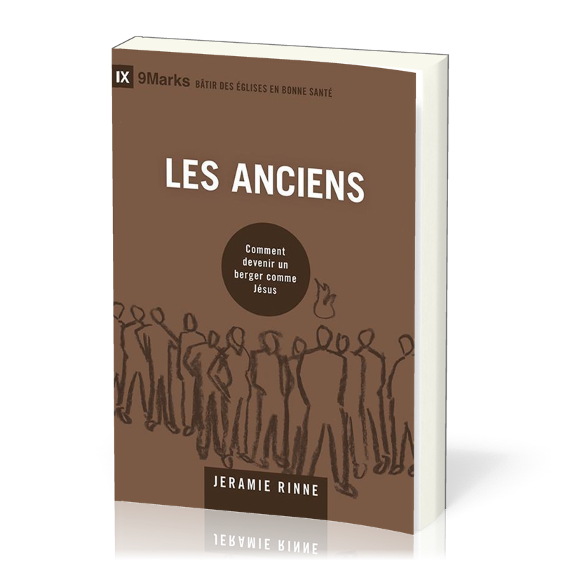 Anciens (Les) - Comment devenir un berger comme Jésus [coll. 9Marks - Bâtir des Églises en bonne...