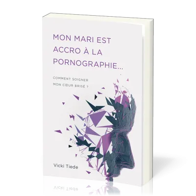 Mon mari est accro à la pornographie… - Comment soigner mon coeur brisé ?